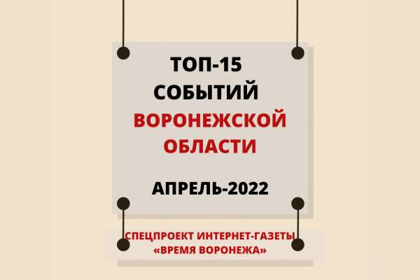 Топ-15 событий Воронежской области в апреле 2022 года