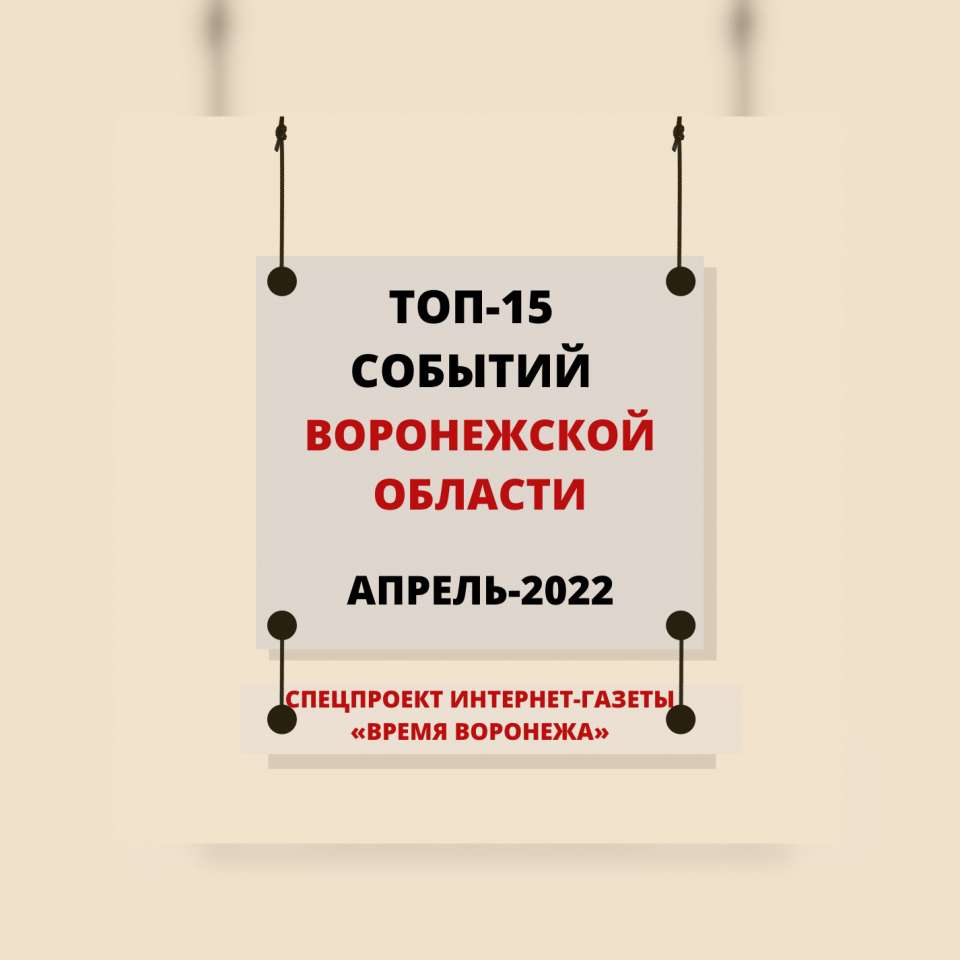 Топ-15 событий Воронежской области в апреле 2022 года